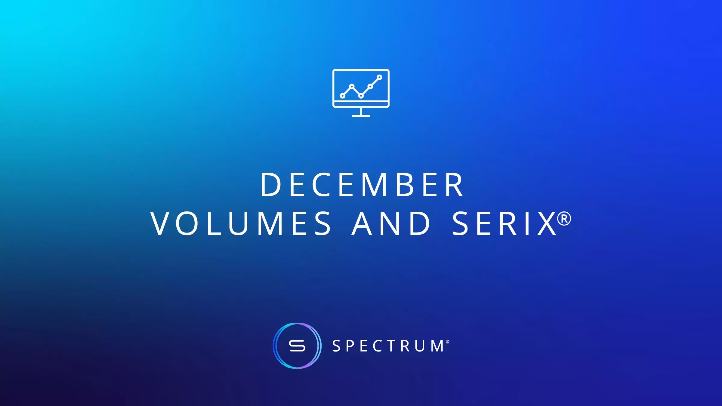 December Volumes and SERIX®